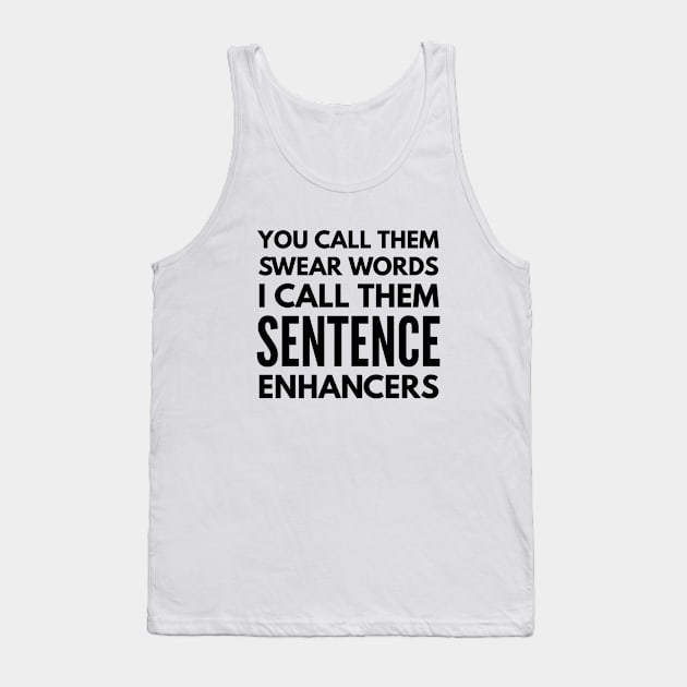 You Call Them Swear Words I Call Them Sentence Enhancers - Funny Sayings Tank Top by Textee Store